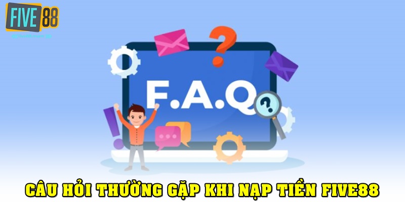 Một vài vấn đề thường gặp khi nạp tiền vào FIVE88